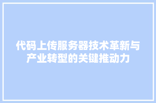 代码上传服务器技术革新与产业转型的关键推动力 WordPress教程