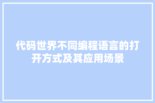 代码世界不同编程语言的打开方式及其应用场景