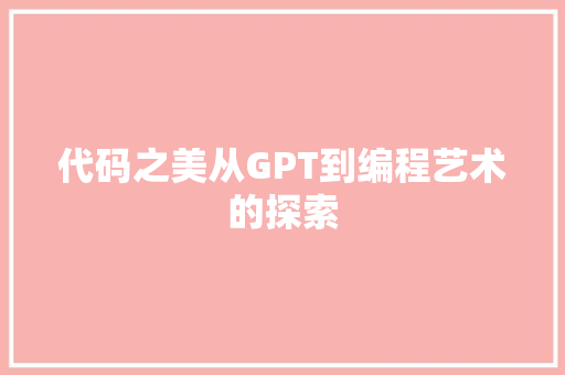 代码之美从GPT到编程艺术的探索 Web前端