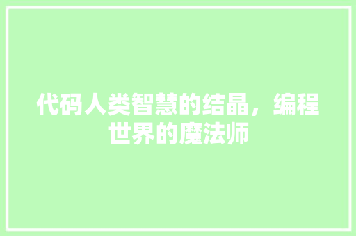 代码人类智慧的结晶，编程世界的魔法师