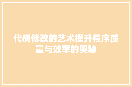 代码修改的艺术提升程序质量与效率的奥秘 服务器/数据库