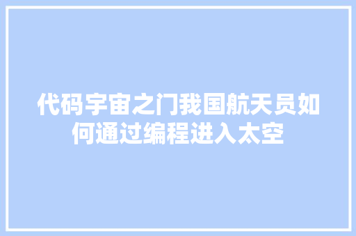 代码宇宙之门我国航天员如何通过编程进入太空
