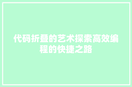 代码折叠的艺术探索高效编程的快捷之路