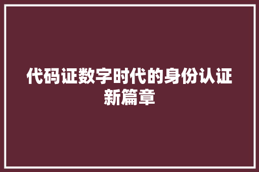 代码证数字时代的身份认证新篇章 Web前端