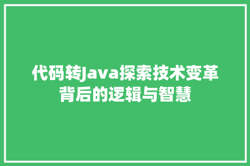 代码转Java探索技术变革背后的逻辑与智慧
