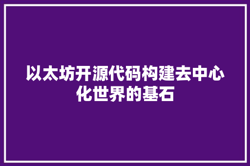 以太坊开源代码构建去中心化世界的基石