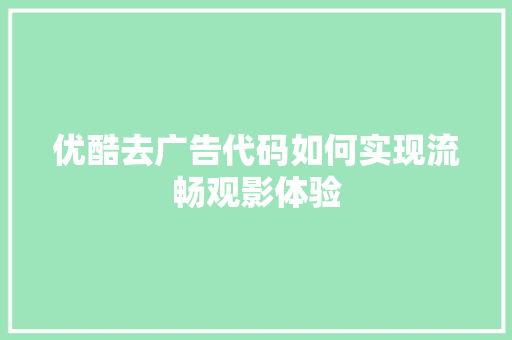 优酷去广告代码如何实现流畅观影体验