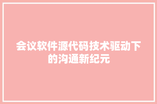 会议软件源代码技术驱动下的沟通新纪元