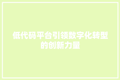 低代码平台引领数字化转型的创新力量