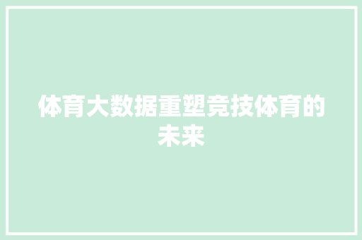 体育大数据重塑竞技体育的未来
