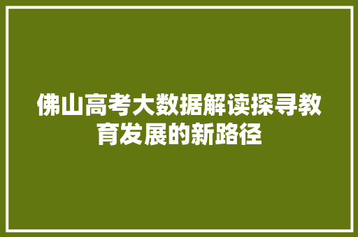 佛山高考大数据解读探寻教育发展的新路径