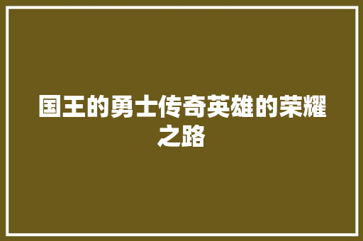 国王的勇士传奇英雄的荣耀之路 Web前端