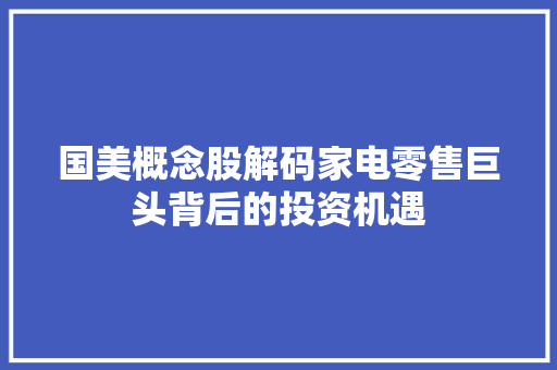 国美概念股解码家电零售巨头背后的投资机遇 SEO教程