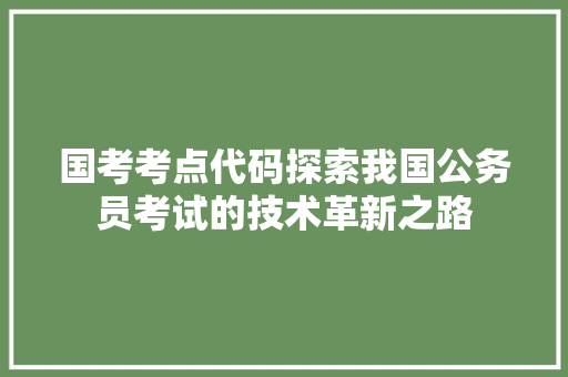 国考考点代码探索我国公务员考试的技术革新之路 服务器/数据库