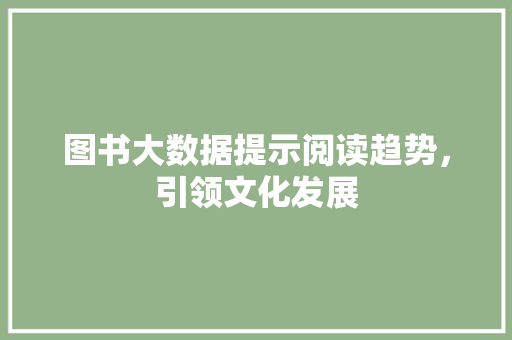 图书大数据提示阅读趋势，引领文化发展