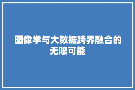 图像学与大数据跨界融合的无限可能