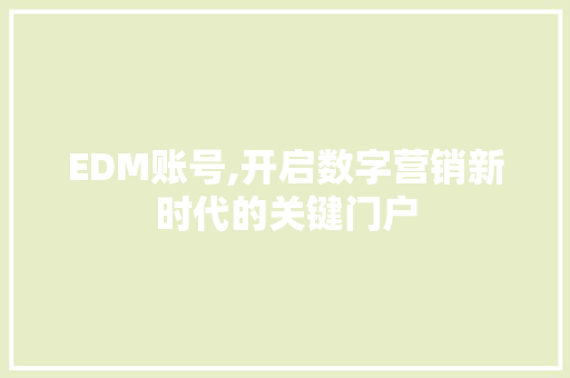 EDM账号,开启数字营销新时代的关键门户 EDM账号,开启数字营销新时代的关键门户 SEO教程