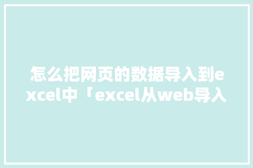 怎么把网页的数据导入到excel中「excel从web导入excel」