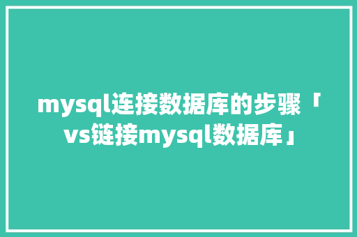 mysql连接数据库的步骤「vs链接mysql数据库」 SEO教程