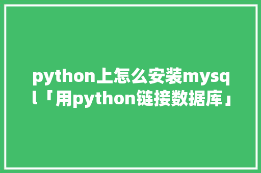 python上怎么安装mysql「用python链接数据库」