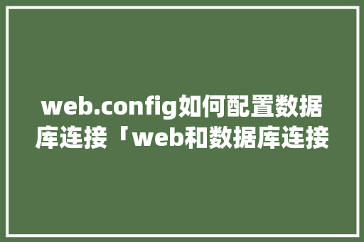 web.config如何配置数据库连接「web和数据库连接」