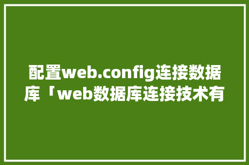配置web.config连接数据库「web数据库连接技术有哪些」
