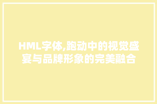 HML字体,跑动中的视觉盛宴与品牌形象的完美融合
