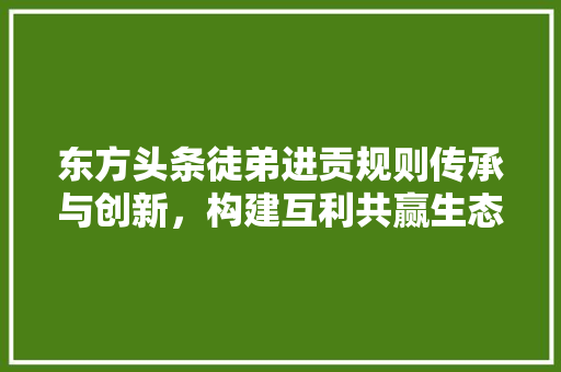 东方头条徒弟进贡规则传承与创新，构建互利共赢生态圈 WordPress教程