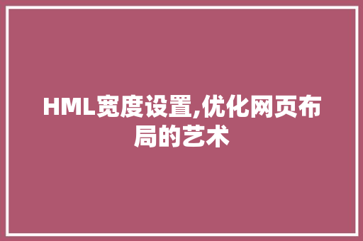 HML宽度设置,优化网页布局的艺术