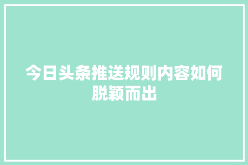 今日头条推送规则内容如何脱颖而出