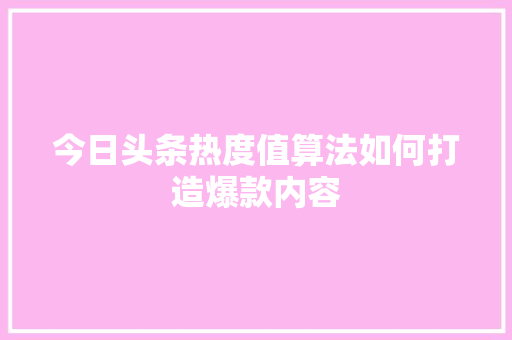 今日头条热度值算法如何打造爆款内容 友链在线
