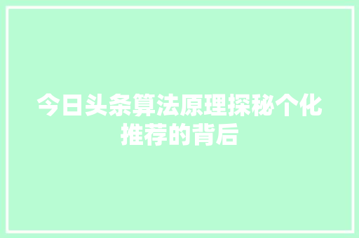 今日头条算法原理探秘个化推荐的背后