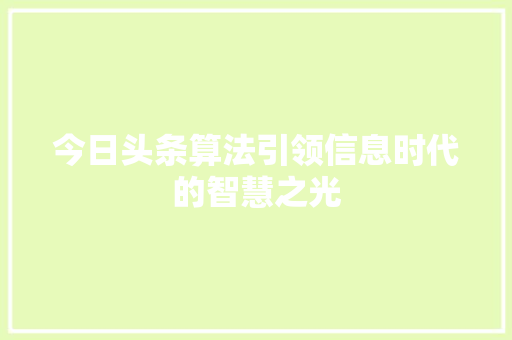 今日头条算法引领信息时代的智慧之光