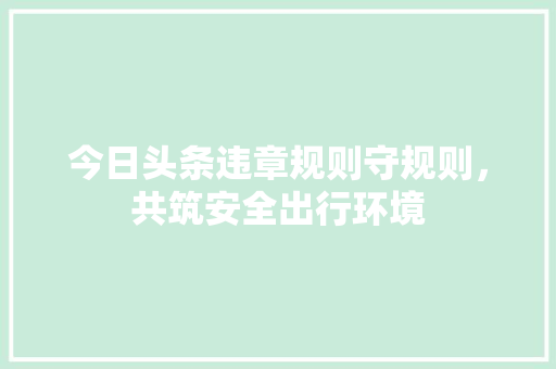 今日头条违章规则守规则，共筑安全出行环境