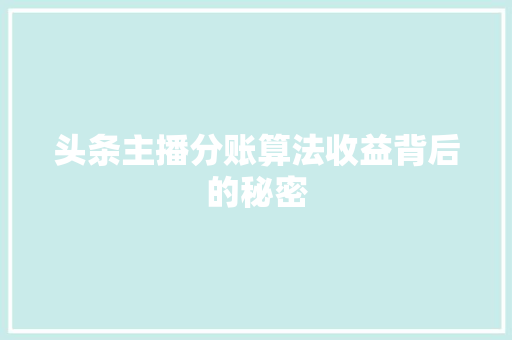 头条主播分账算法收益背后的秘密