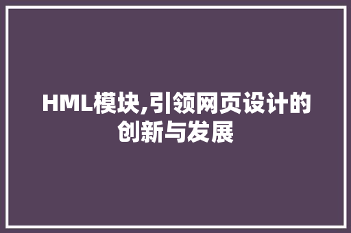 HML模块,引领网页设计的创新与发展
