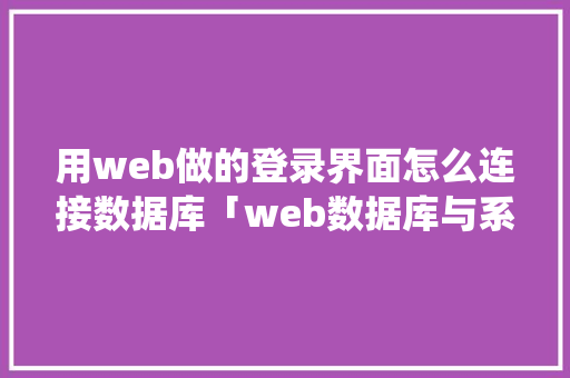 用web做的登录界面怎么连接数据库「web数据库与系统连接方法」 服务器/数据库
