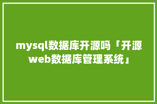 mysql数据库开源吗「开源web数据库管理系统」