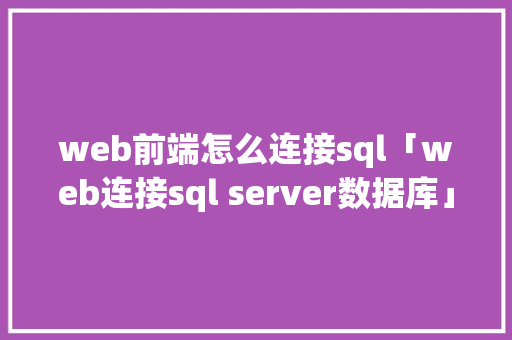web前端怎么连接sql「web连接sql server数据库」 Web前端