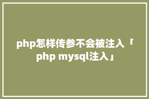 php怎样传参不会被注入「php mysql注入」