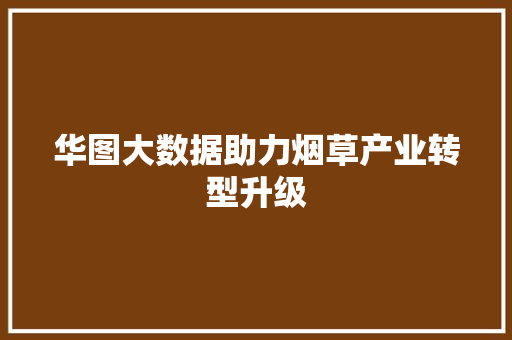 华图大数据助力烟草产业转型升级