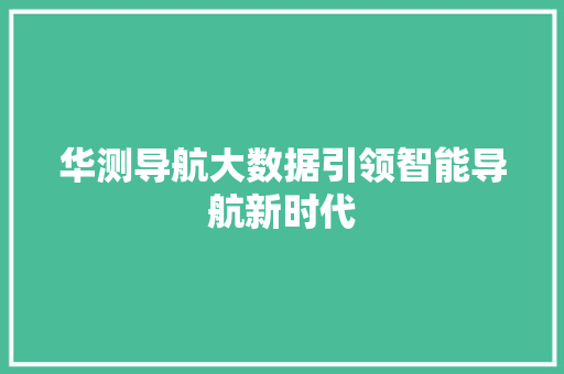 华测导航大数据引领智能导航新时代