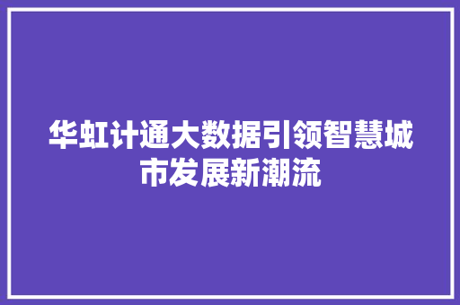 华虹计通大数据引领智慧城市发展新潮流 服务器/数据库