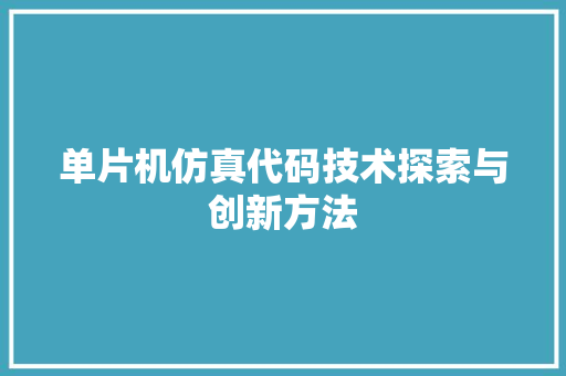 单片机仿真代码技术探索与创新方法