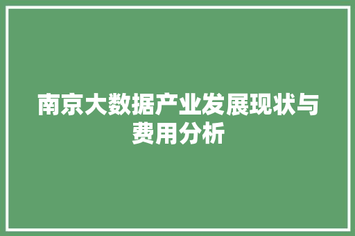 南京大数据产业发展现状与费用分析
