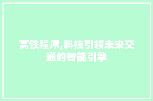 高铁程序,科技引领未来交通的智能引擎 高铁程序,科技引领未来交通的智能引擎 WordPress教程