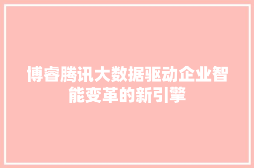 博睿腾讯大数据驱动企业智能变革的新引擎