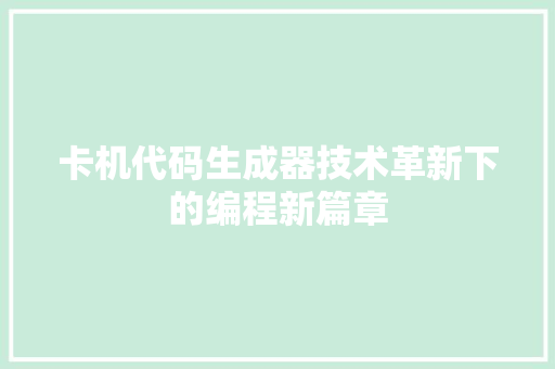 卡机代码生成器技术革新下的编程新篇章