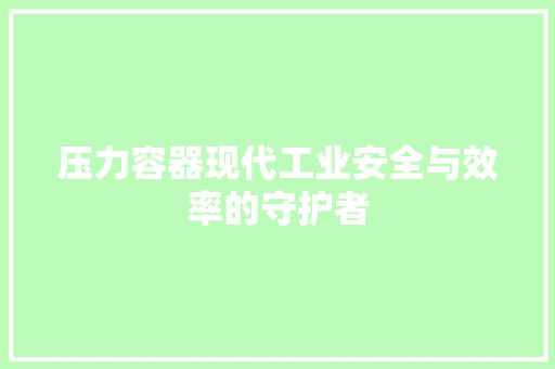 压力容器现代工业安全与效率的守护者