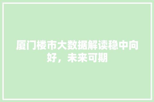 厦门楼市大数据解读稳中向好，未来可期 WordPress教程